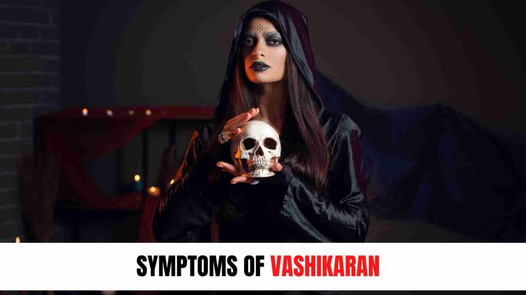 symptoms of Vashikaran